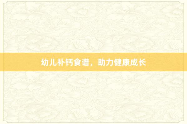 幼儿补钙食谱，助力健康成长